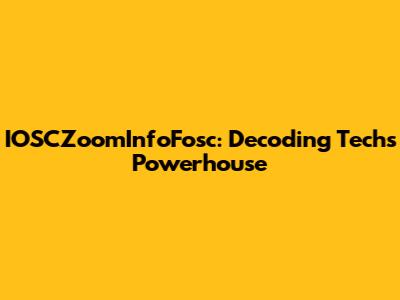 IOSCZoomInfoFosc: Decoding Tech's Powerhouse