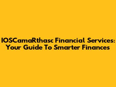 IOSCamaRthasc Financial Services: Your Guide To Smarter Finances