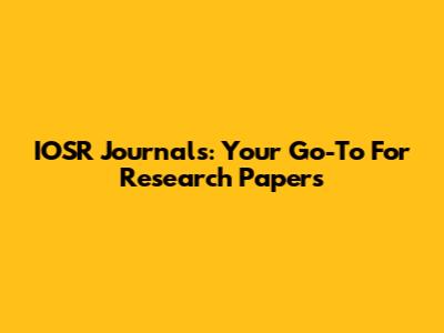 IOSR Journals: Your Go-To For Research Papers