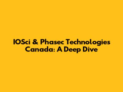 IOSci & Phasec Technologies Canada: A Deep Dive