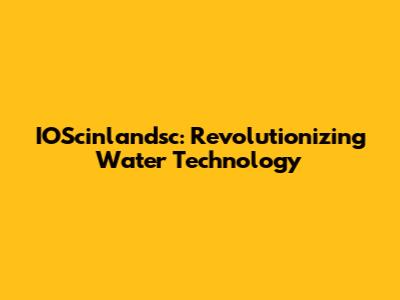 IOScinlandsc: Revolutionizing Water Technology