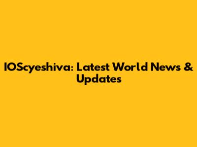 IOScyeshiva: Latest World News & Updates