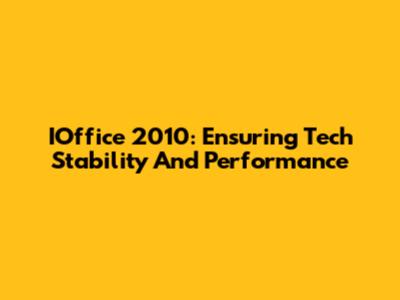 IOffice 2010: Ensuring Tech Stability And Performance