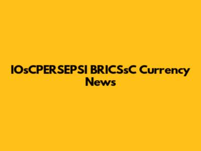 IOsCPERSEPSI BRICSsC Currency News