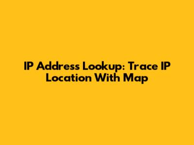 IP Address Lookup: Trace IP Location With Map