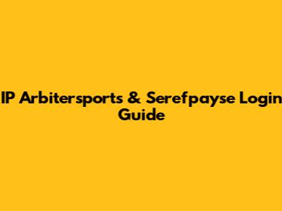IP Arbitersports & Serefpayse Login Guide