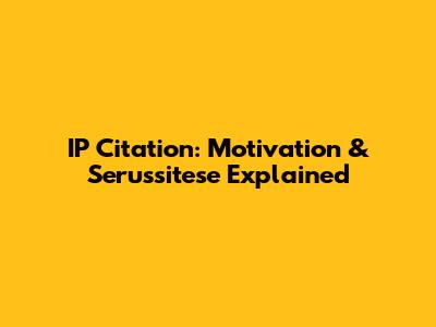 IP Citation: Motivation & Serussitese Explained