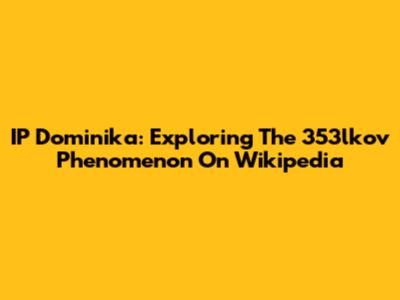 IP Dominika: Exploring The 353lkov Phenomenon On Wikipedia