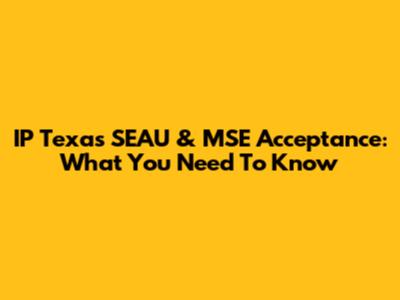 IP Texas SEAU & MSE Acceptance: What You Need To Know