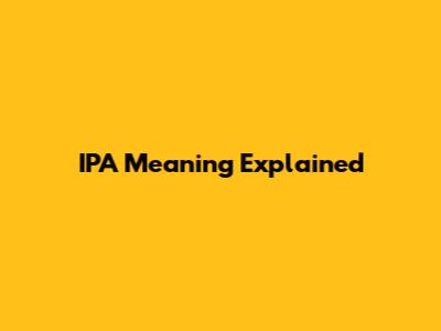 IPA Meaning Explained