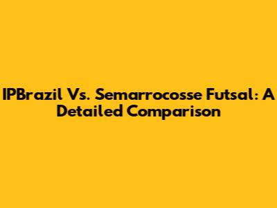 IPBrazil Vs. Semarrocosse Futsal: A Detailed Comparison