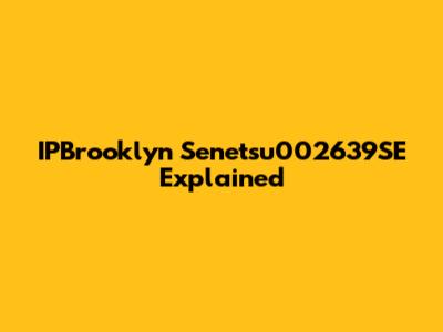 IPBrooklyn Senetsu002639SE Explained
