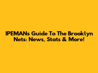 IPEMAN's Guide To The Brooklyn Nets: News, Stats & More!