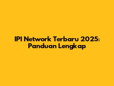 IPI Network Terbaru 2025: Panduan Lengkap