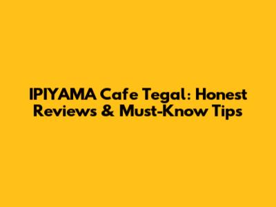 IPIYAMA Cafe Tegal: Honest Reviews & Must-Know Tips