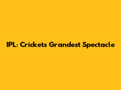 IPL: Cricket's Grandest Spectacle