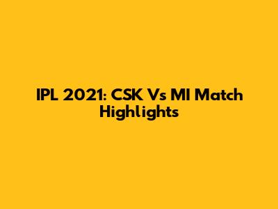 IPL 2021: CSK Vs MI Match Highlights