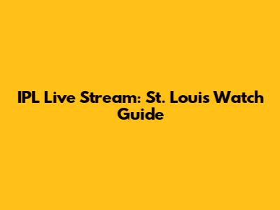 IPL Live Stream: St. Louis Watch Guide
