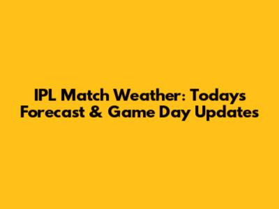 IPL Match Weather: Today's Forecast & Game Day Updates