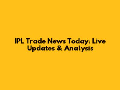 IPL Trade News Today: Live Updates & Analysis