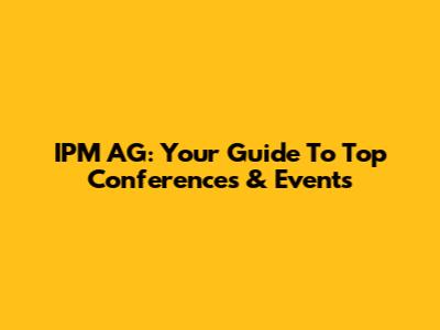 IPM AG: Your Guide To Top Conferences & Events