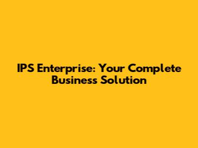 IPS Enterprise: Your Complete Business Solution