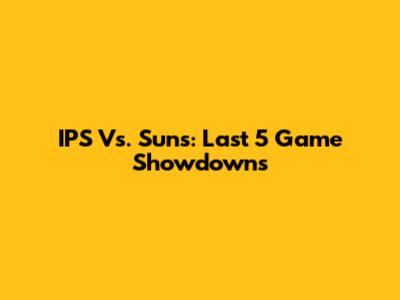 IPS Vs. Suns: Last 5 Game Showdowns