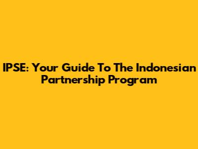 IPSE: Your Guide To The Indonesian Partnership Program