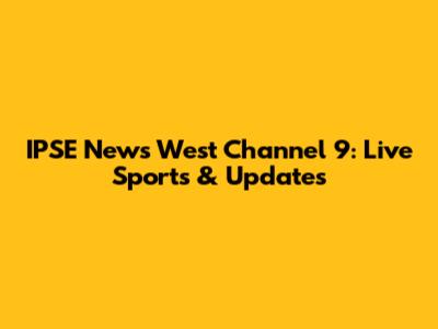 IPSE News West Channel 9: Live Sports & Updates