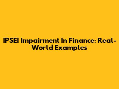 IPSEI Impairment In Finance: Real-World Examples