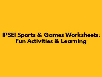 IPSEI Sports & Games Worksheets: Fun Activities & Learning
