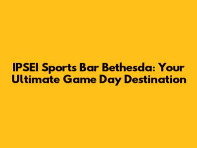 IPSEI Sports Bar Bethesda: Your Ultimate Game Day Destination