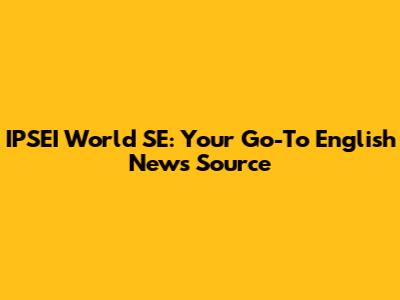 IPSEI World SE: Your Go-To English News Source