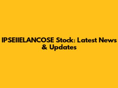 IPSEIIELANCOSE Stock: Latest News & Updates