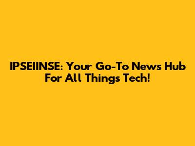 IPSEIINSE: Your Go-To News Hub For All Things Tech!
