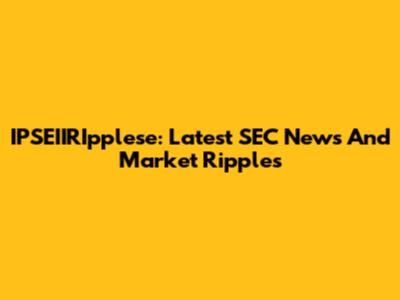 IPSEIIRIpplese: Latest SEC News And Market Ripples