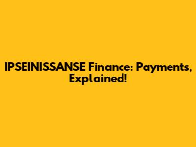 IPSEINISSANSE Finance: Payments, Explained!