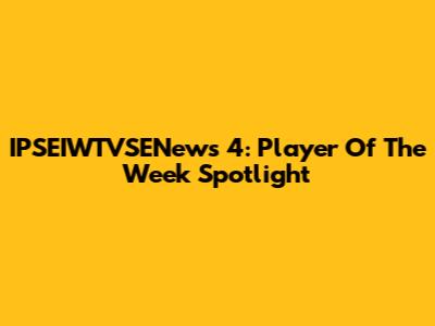 IPSEIWTVSENews 4: Player Of The Week Spotlight