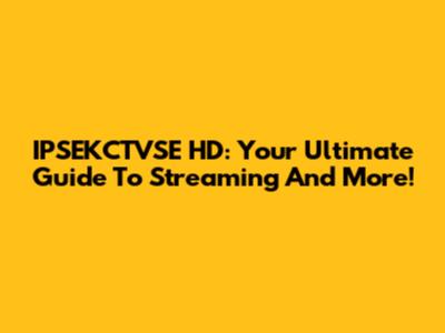 IPSEKCTVSE HD: Your Ultimate Guide To Streaming And More!