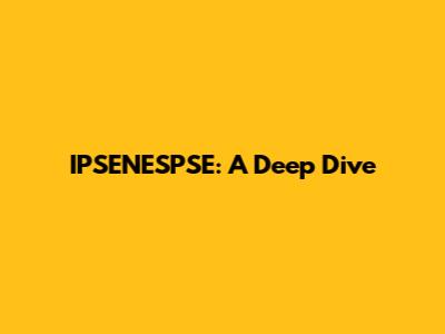 IPSENESPSE: A Deep Dive