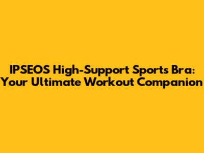 IPSEOS High-Support Sports Bra: Your Ultimate Workout Companion