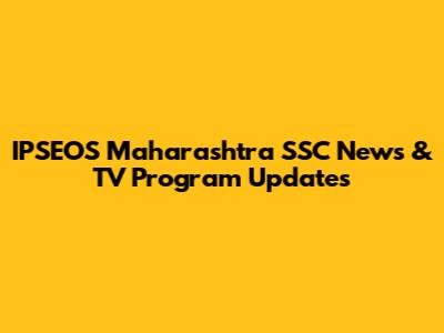 IPSEOS Maharashtra SSC News & TV Program Updates
