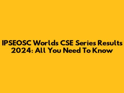 IPSEOSC World's CSE Series Results 2024: All You Need To Know