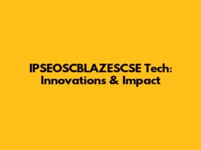 IPSEOSCBLAZESCSE Tech: Innovations & Impact