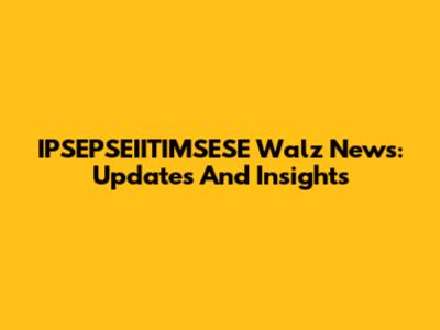 IPSEPSEIITIMSESE Walz News: Updates And Insights