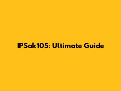 IPSak105: Ultimate Guide