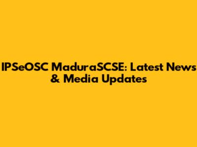 IPSeOSC MaduraSCSE: Latest News & Media Updates