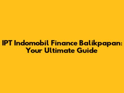 IPT Indomobil Finance Balikpapan: Your Ultimate Guide