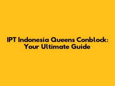 IPT Indonesia Queens Conblock: Your Ultimate Guide