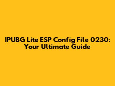 IPUBG Lite ESP Config File 0230: Your Ultimate Guide